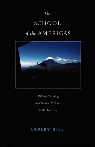 The School Of The Americas Military Training And Political Violence In The Americas Lesley Gill