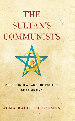 The Sultans Communists Moroccan Jews And The Politics Of Belonging Alma Rachel Heckman