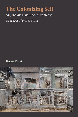 The Colonizing Self Or Home And Homelessness In Israelpalestine Hagar Kotef