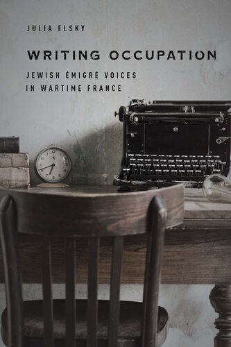 Writing Occupation Jewish Migr Voices In Wartime France Julia Elsky