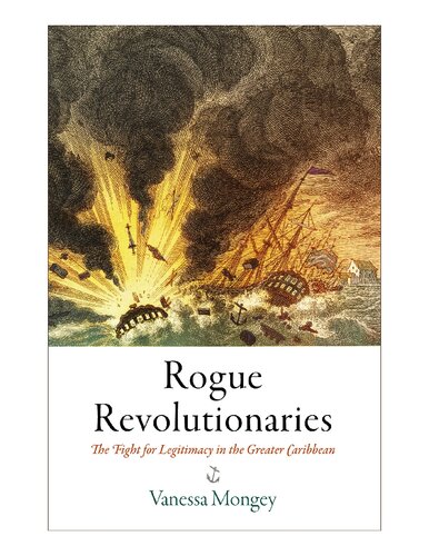 Rogue Revolutionaries The Fight For Legitimacy In The Greater Caribbean Vanessa Mongey