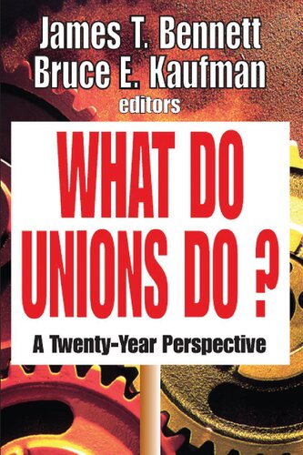 What Do Unions Do A Twenty Year Perspective James T Bennett Bruce E Kaufman