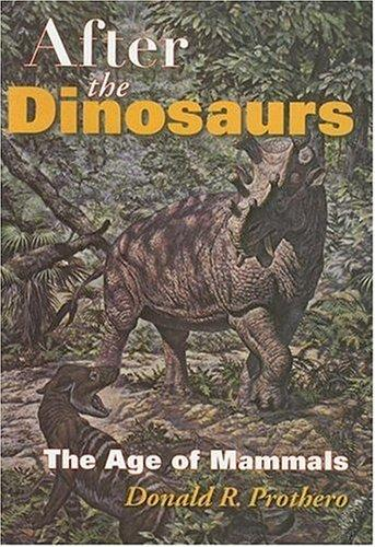 After The Dinosaurs The Age Of Mammals Donald R Prothero