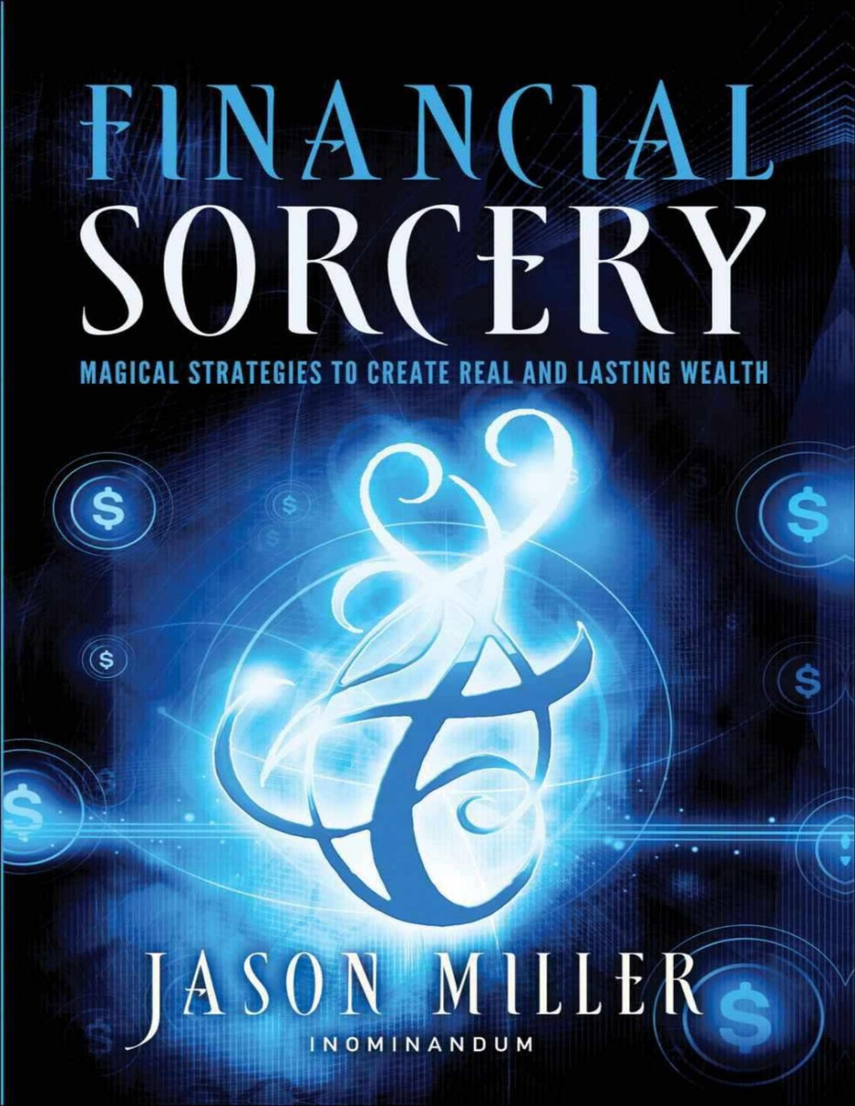 Financial Sorcery Magical Strategies To Create Real And Lasting Wealth Jason Miller Miller