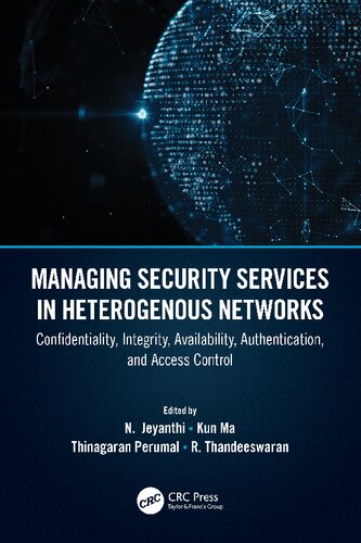 Managing Security Services In Heterogenous Networks Confidentiality Integrity Availability Authentication And Access Control 1st Edition R Thandeeswaran