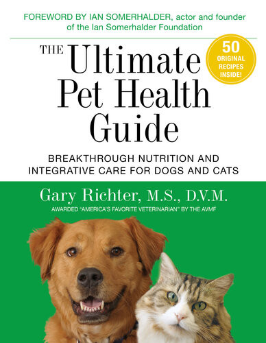 The Ultimate Pet Health Guide Breakthrough Nutrition And Integrative Care For Dogs And Cats Gary Richter Ian Somerhalder