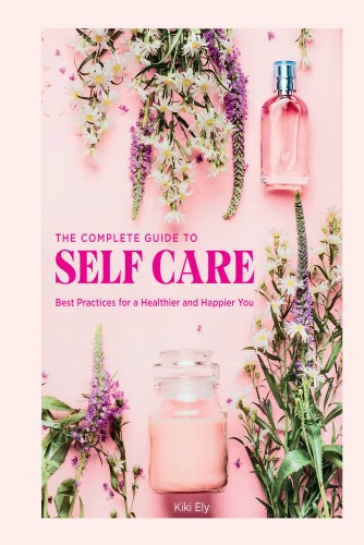 The Complete Guide To Self Care Kiki Ely