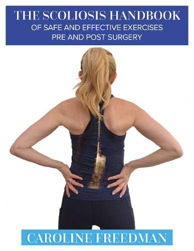 The Scoliosis Handbook Of Safe And Effective Exercises Pre And Post Surgery 1st Edition Caroline Freedman