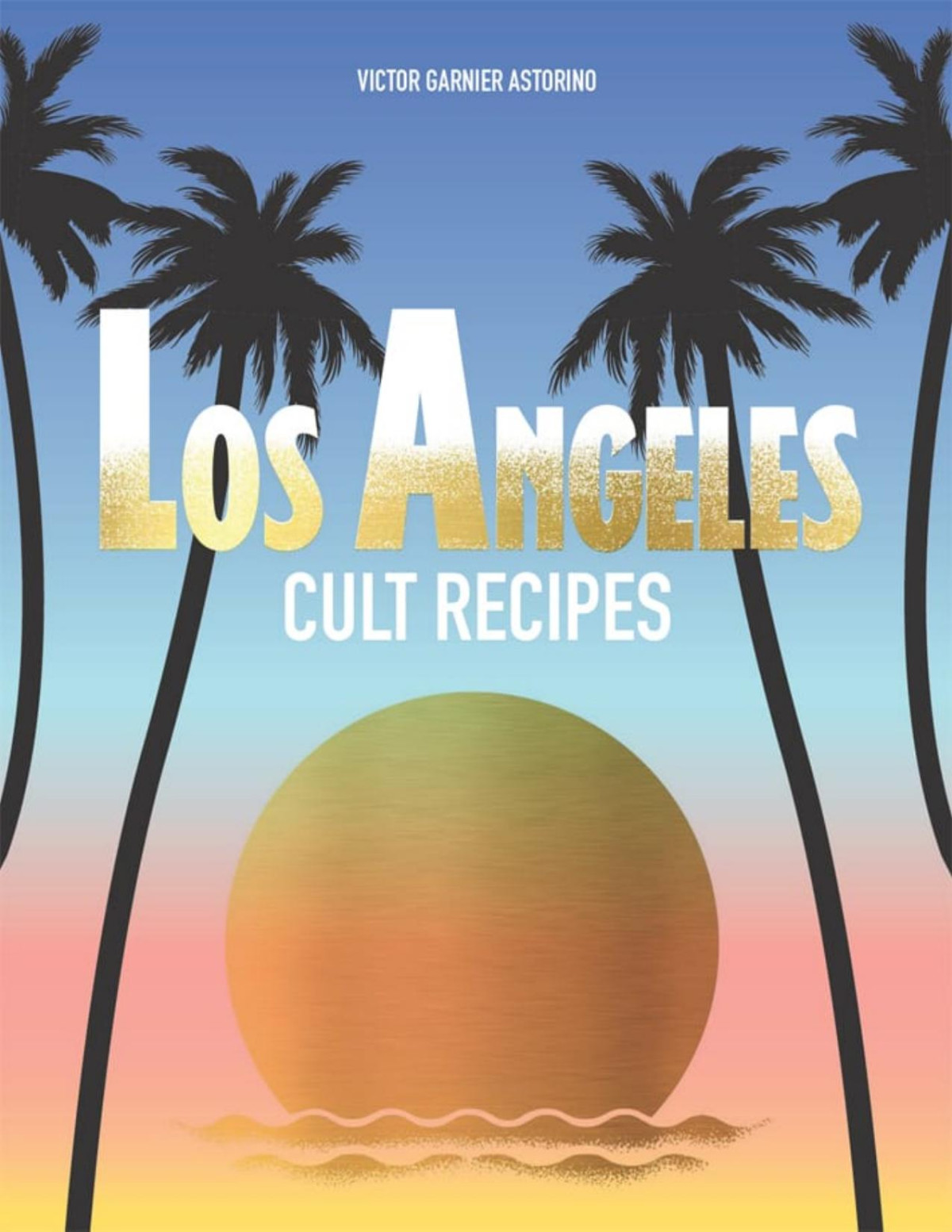 Los Angeles Cult Recipes Victor Garnier Astorino