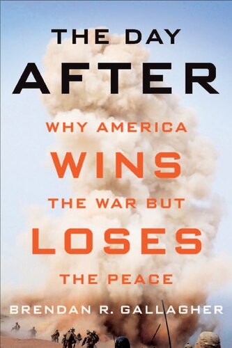 The Day After Why America Wins The War But Loses The Peace First Brendan R Gallagher