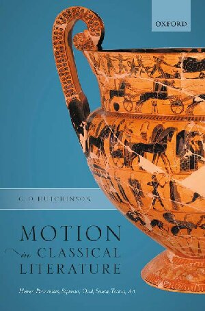 Motion In Classical Literature Homer Parmenides Sophocles Ovid Seneca Tacitus Art G O Hutchinson