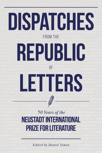 Dispatches From The Republic Of Letters 50 Years Of The Neustadt International Prize For Literature Daniel Simon