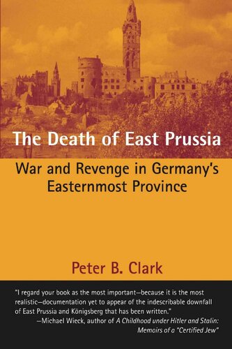 The Death Of East Prussia War And Revenge In Germanys Easternmost Province Peter B Clark