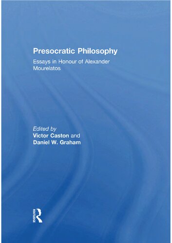 Presocratic Philosophy Essays In Honour Of Alexander Mourelatos Alexander Pd Mourelatos Victor Caston Daniel W Graham
