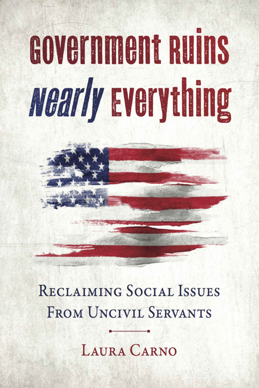 Government Ruins Nearly Everything Reclaiming Social Issues From Uncivil Servants Laura Carno Carno