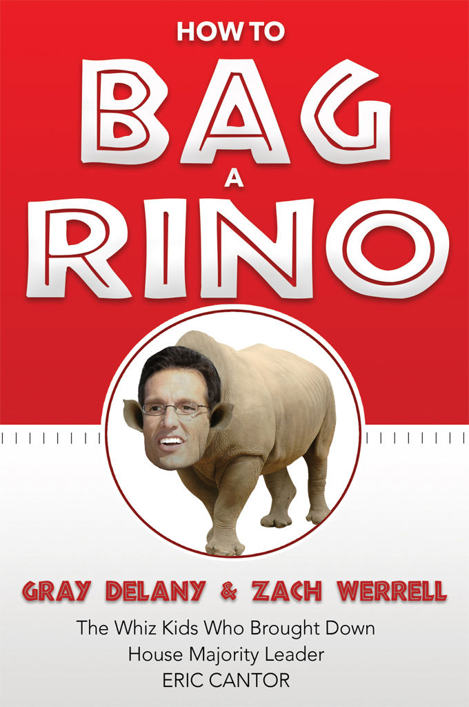 How To Bag A Rino The Whiz Kids Who Brought Down House Majority Leader Eric Cantor Gray Delany Zach Werrell Delany