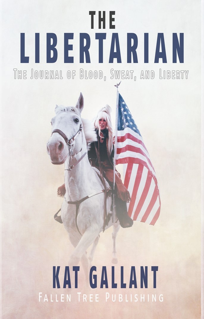 The Libertarian The Journal Of Blood Sweat And Liberty Kat Gallant Gallant