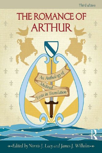 The Romance Of Arthur An Anthology Of Medieval Texts In Translation 3rd Edition Norris J Lacy James J Wilhelm Eds