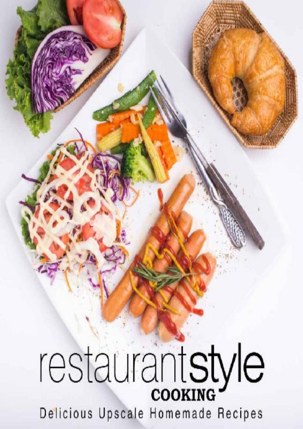 Restaurant Style Cooking Delicious Upscale Homemade Recipes 2nd Edition 2nd Edition Booksumo Press