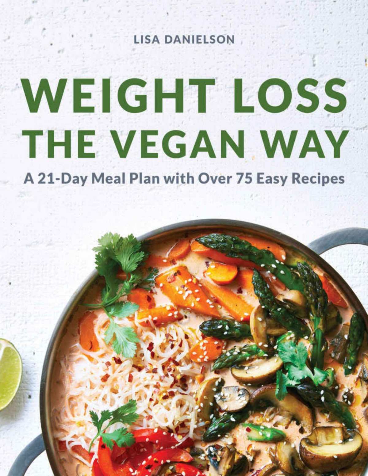 Weight Loss The Vegan Way 21day Meal Plan With Over 75 Easy Recipes Lisa Danielson Danielson