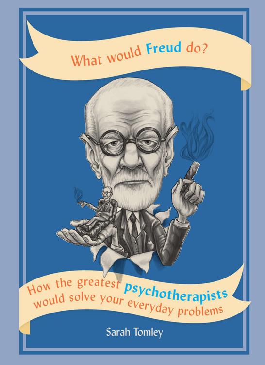 What Would Freud Do How The Greatest Psychotherapists Would Solve Your Everyday Problems Sarah Tomley Tomley
