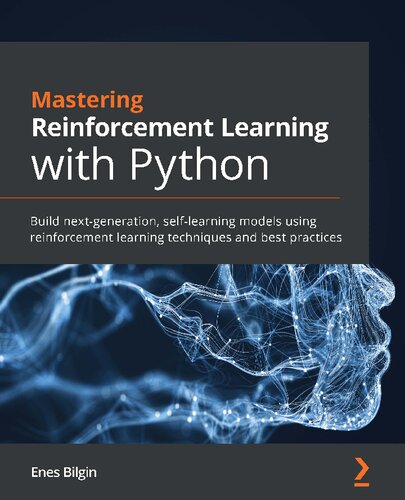 Mastering Reinforcement Learning With Python Build Nextgeneration Selflearning Models Using Reinforcement Learning Techniques And Best Practices 1st Edition Enes Bilgin
