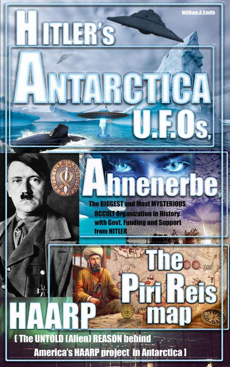 Hitler Hitlers Antarctica Ufos The Ahnenerbe Society The Piri Reis Map Haarp And Other Mysteries Hitler In Antarctica Mysteries Ufo Book 1 Williama Smith Smith