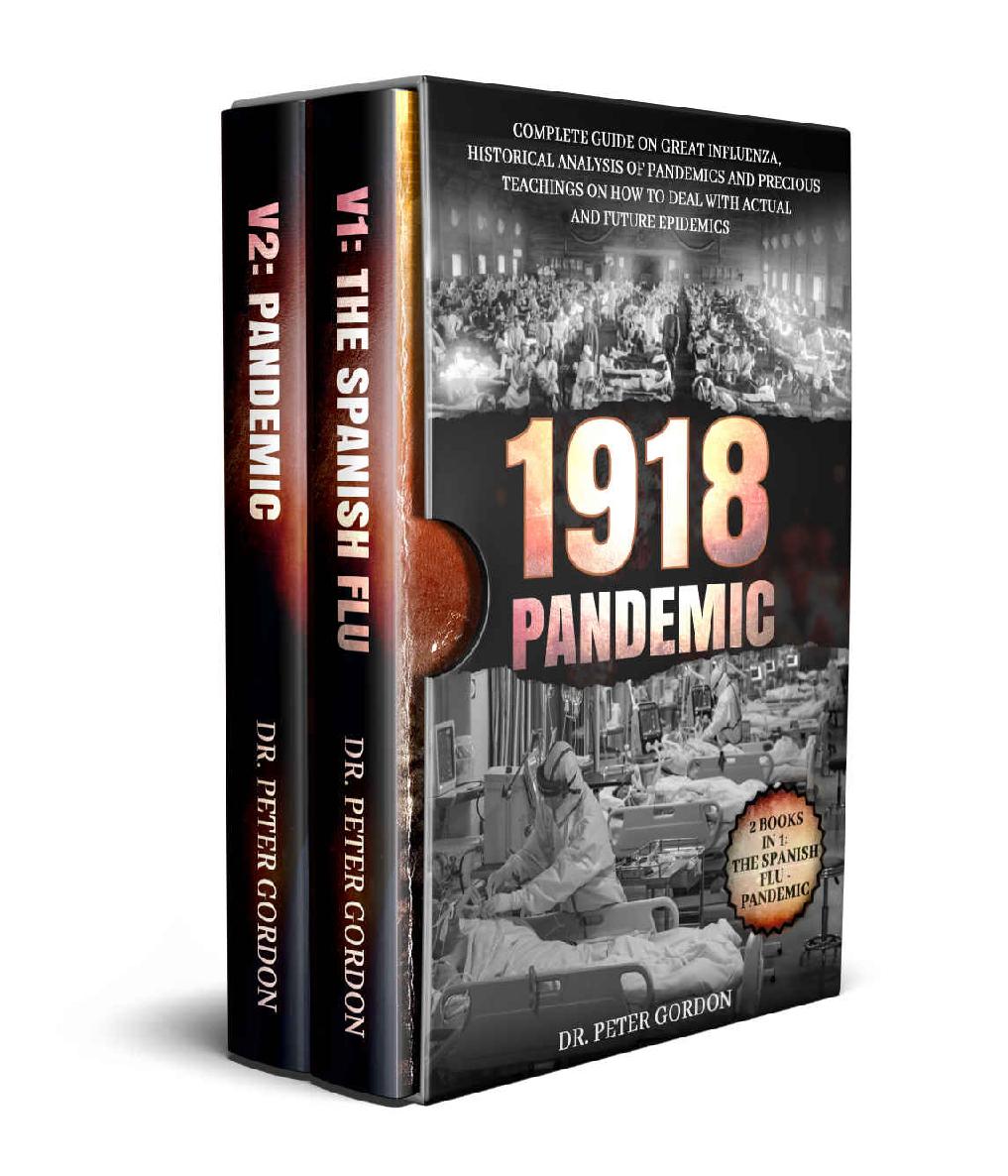 1918 Pandemic Complete Guide On Great Influenza Historical Analysis Of Pandemics And Precious Teachings On How To Deal With Actual And Future Epidemics 2 Books In 1 The Spanish Flu Pandemic Dr Peter Gordon