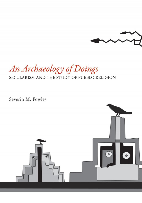 An Archaeology Of Doings Secularism And The Study Of Pueblo Religion Severin Fowles