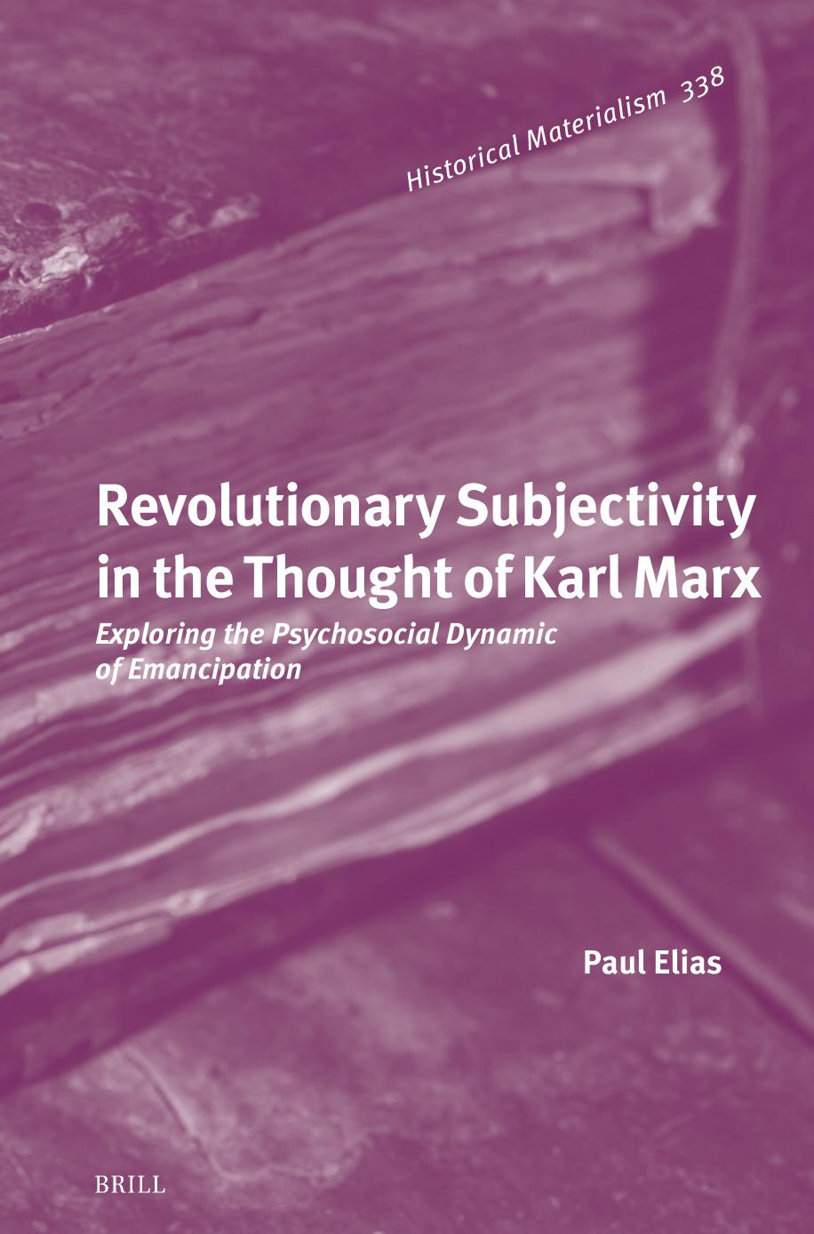 Revolutionary Subjectivity In The Thought Of Karl Marx Exploring The Psychosocial Dynamic Of Emancipation 1st Edition Paul Elias