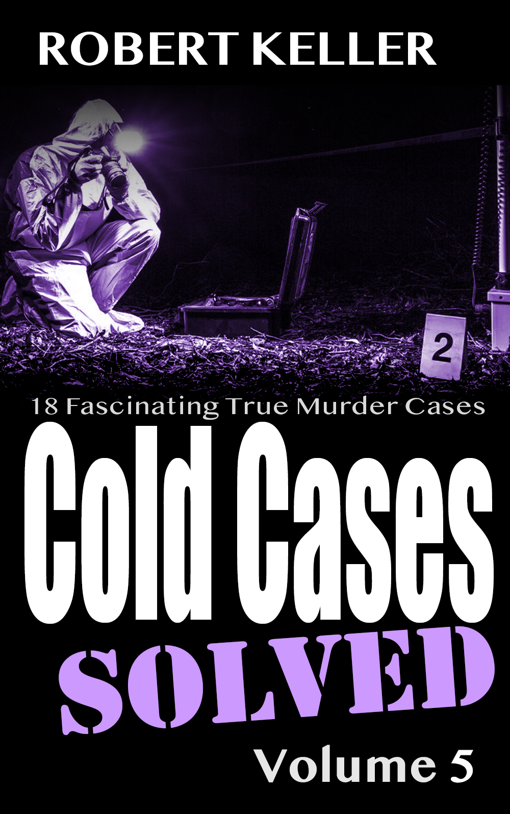 Cold Cases Solved Volume 5 18 Fascinating True Crime Cold Cases Finally Solved Cold Cases Solved Keller