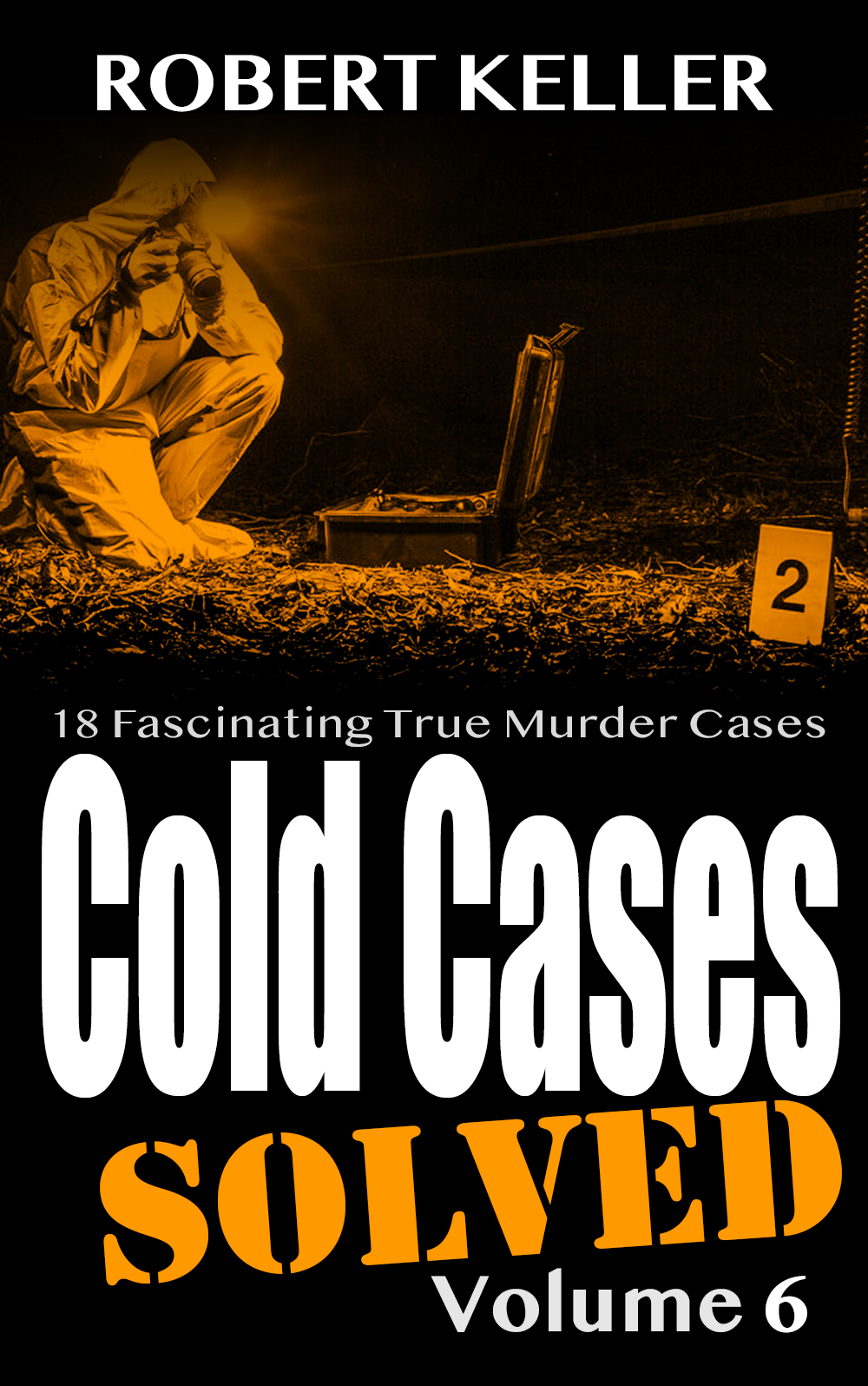 Cold Cases Solved Volume 6 18 Fascinating True Crime Cold Cases Finally Solved Cold Cases Solved Keller