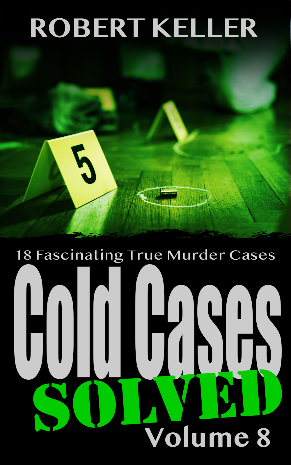 Cold Cases Solved Volume 8 18 Fascinating True Crime Cold Cases Finally Solved Cold Cases Solved Keller