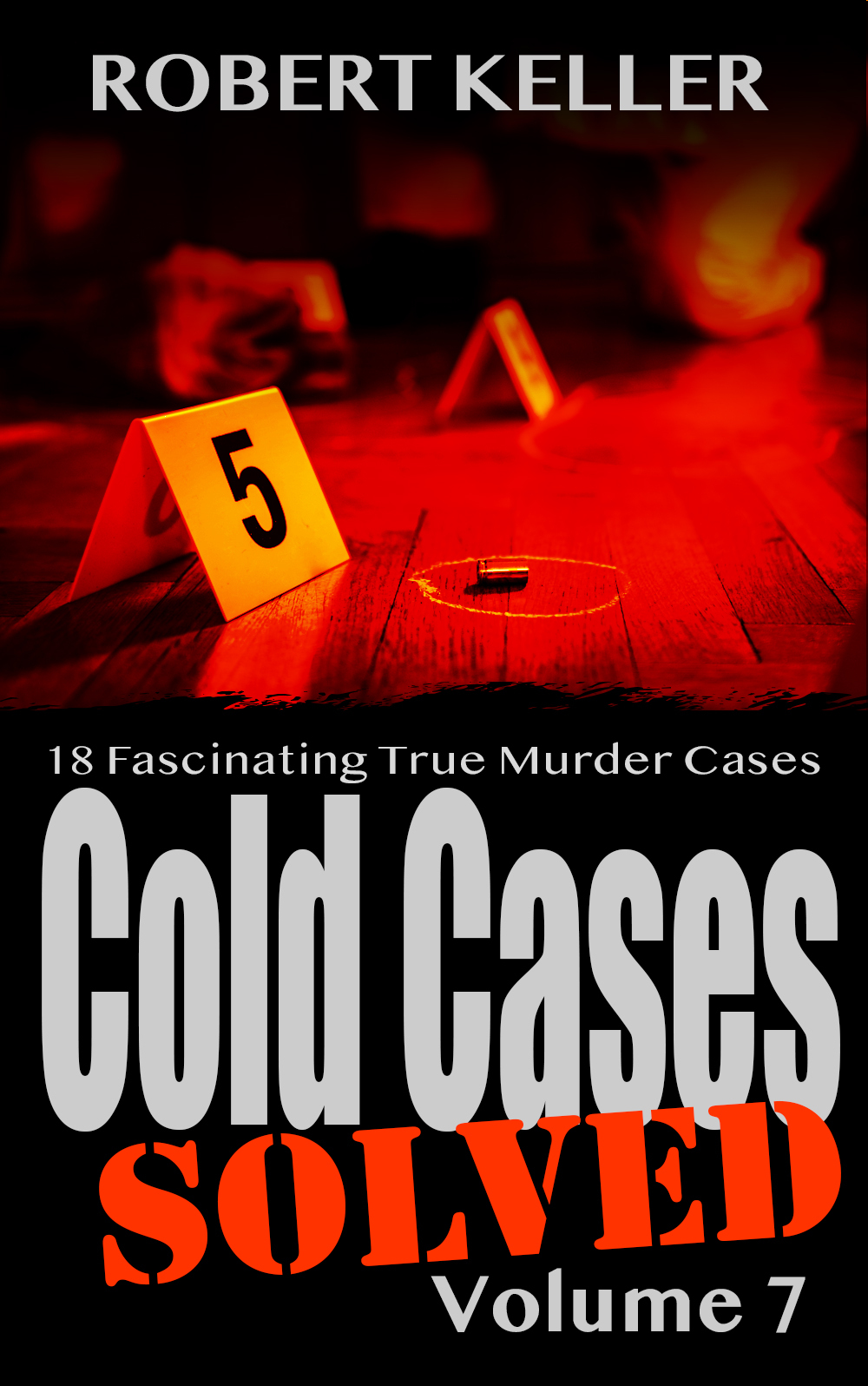 Cold Cases Solved Volume 7 18 Fascinating True Crime Cold Cases Finally Solved Cold Cases Solved Keller