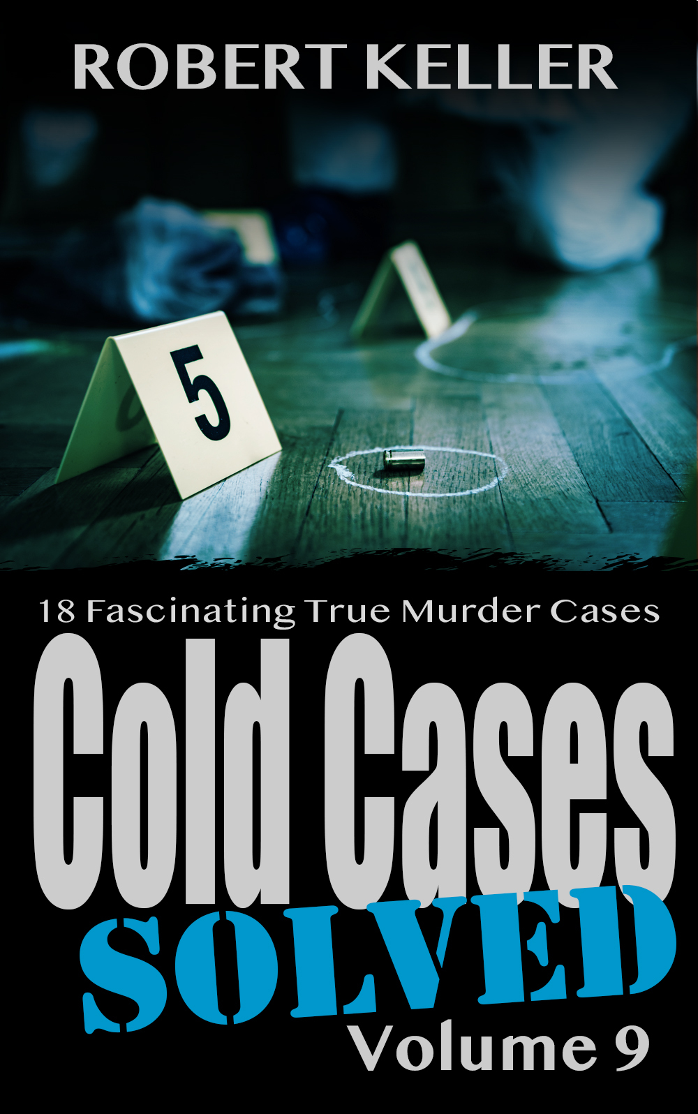 Cold Cases Solved Volume 9 18 Fascinating True Crime Cold Cases Finally Solved Cold Cases Solved Keller