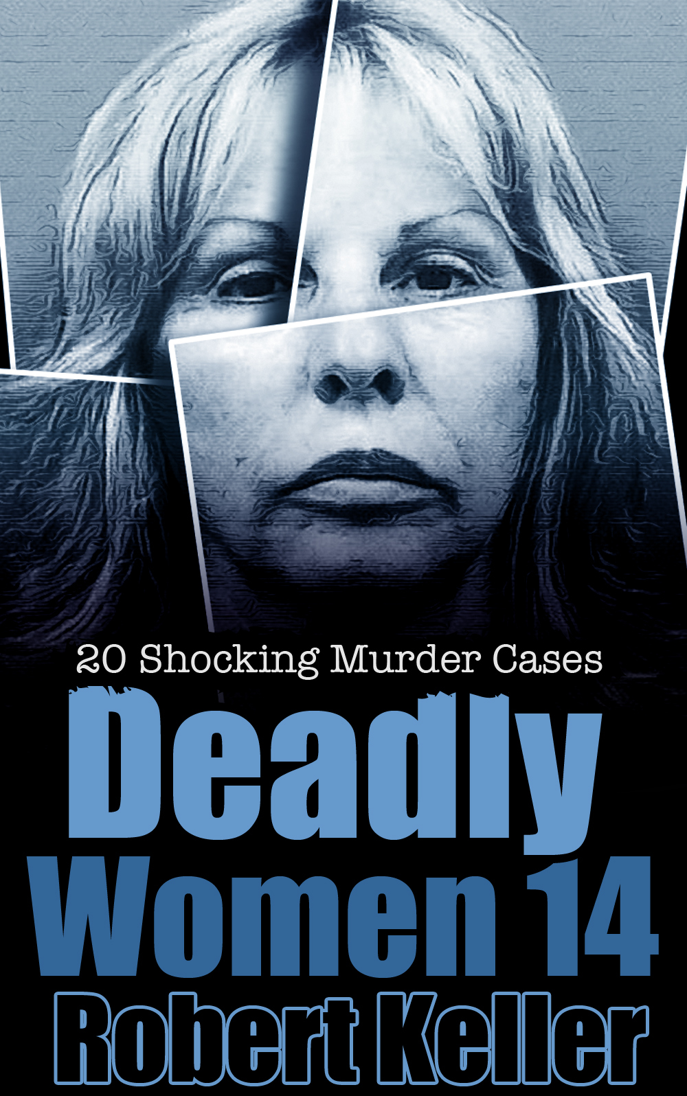 Deadly Women Volume 14 20 Shocking True Crime Cases Of Women Who Kill Keller