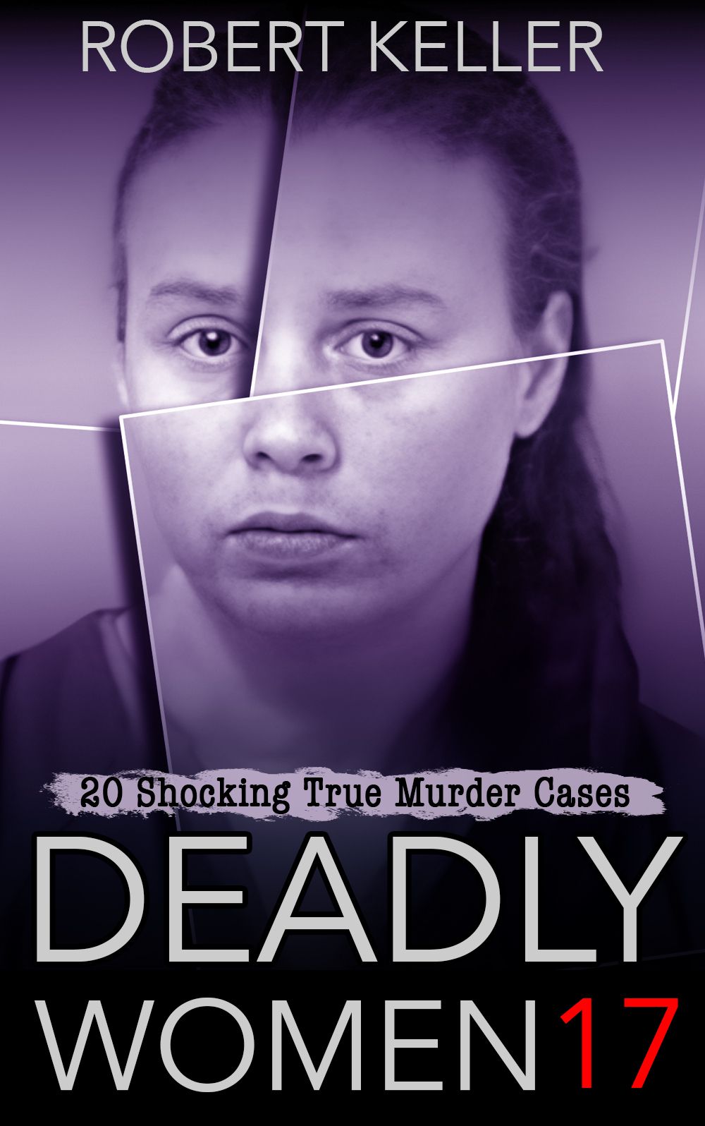 Deadly Women Volume 17 20 Shocking True Crime Cases Of Women Who Kill Keller