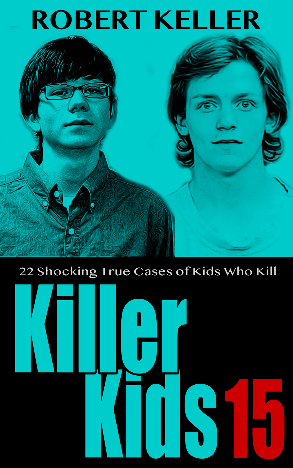 Killer Kids Volume 15 22 Shocking True Crime Cases Of Kids Who Kill Keller