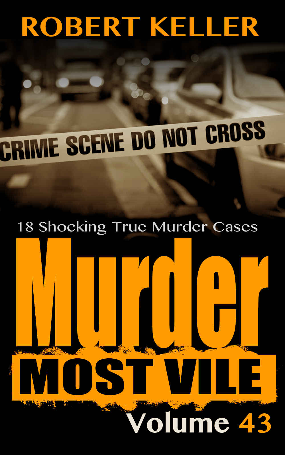 Murder Most Vile Volume 43 18 Shocking True Crime Murder Cases Robert Keller