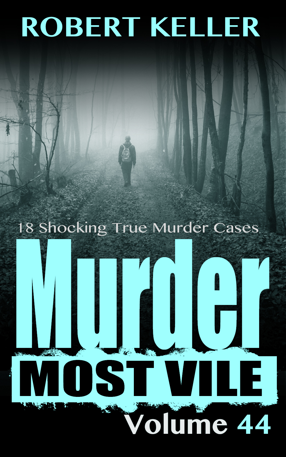 Murder Most Vile Volume 44 18 Shocking True Crime Cases Of Murder And Mayhem Keller