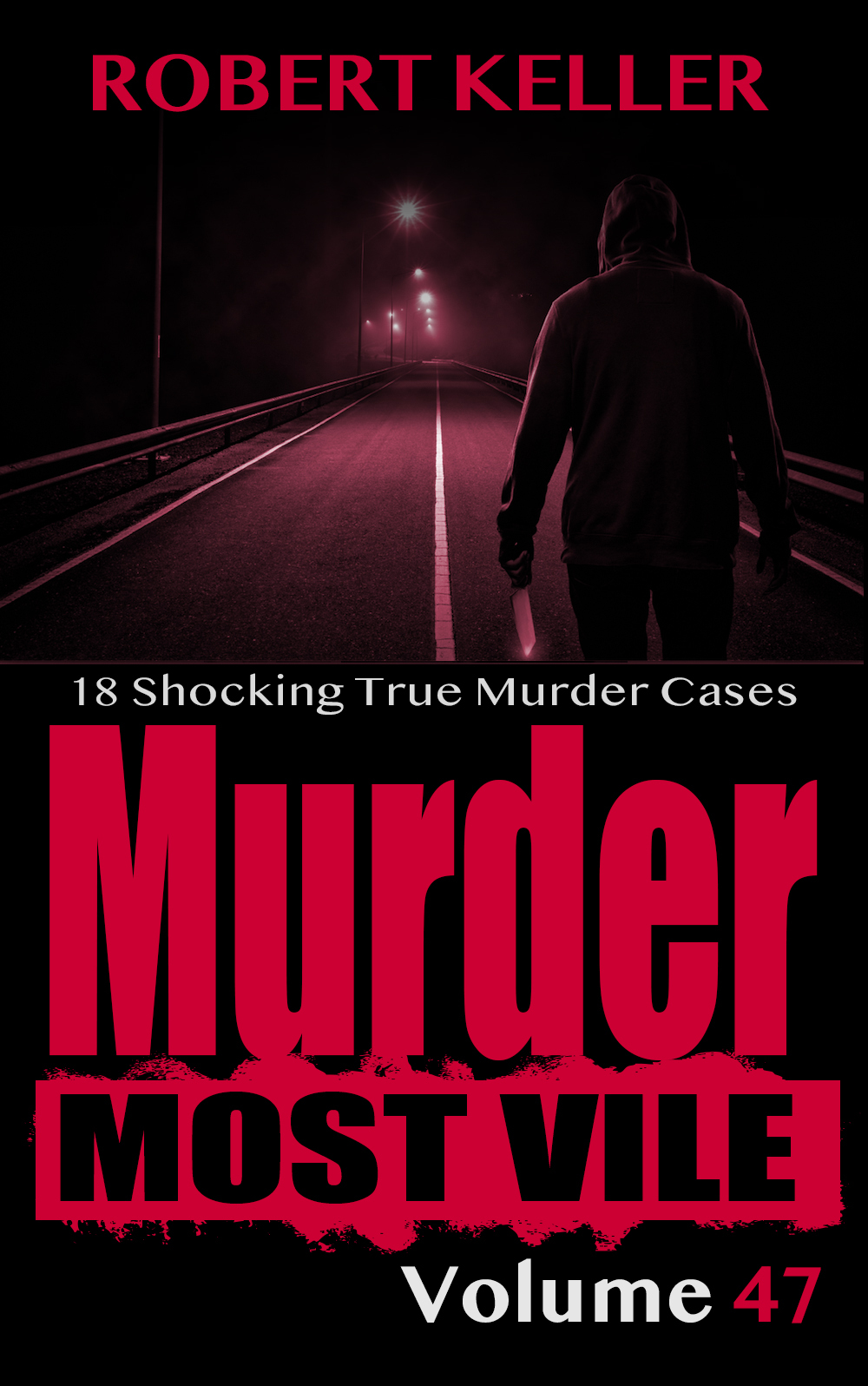 Murder Most Vile Volume 47 18 Shocking True Crime Cases Of Murder And Mayhem Keller