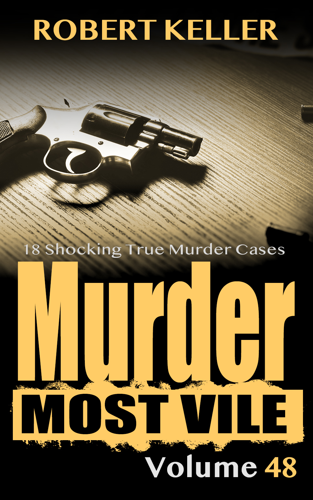 Murder Most Vile Volume 48 18 Shocking True Crime Cases Of Murder And Mayhem Keller