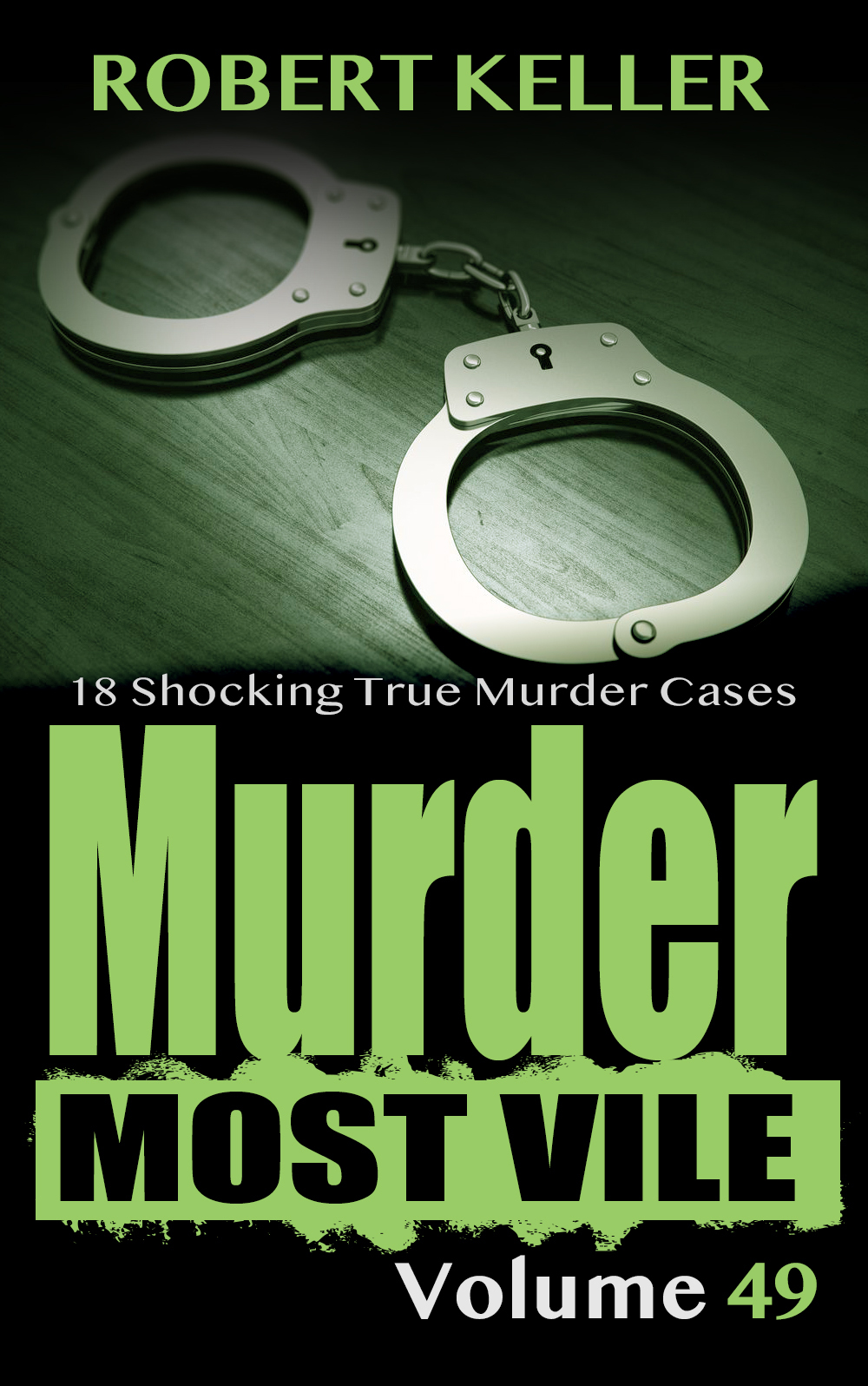 Murder Most Vile Volume 49 18 Shocking True Crime Cases Of Murder And Mayhem Keller
