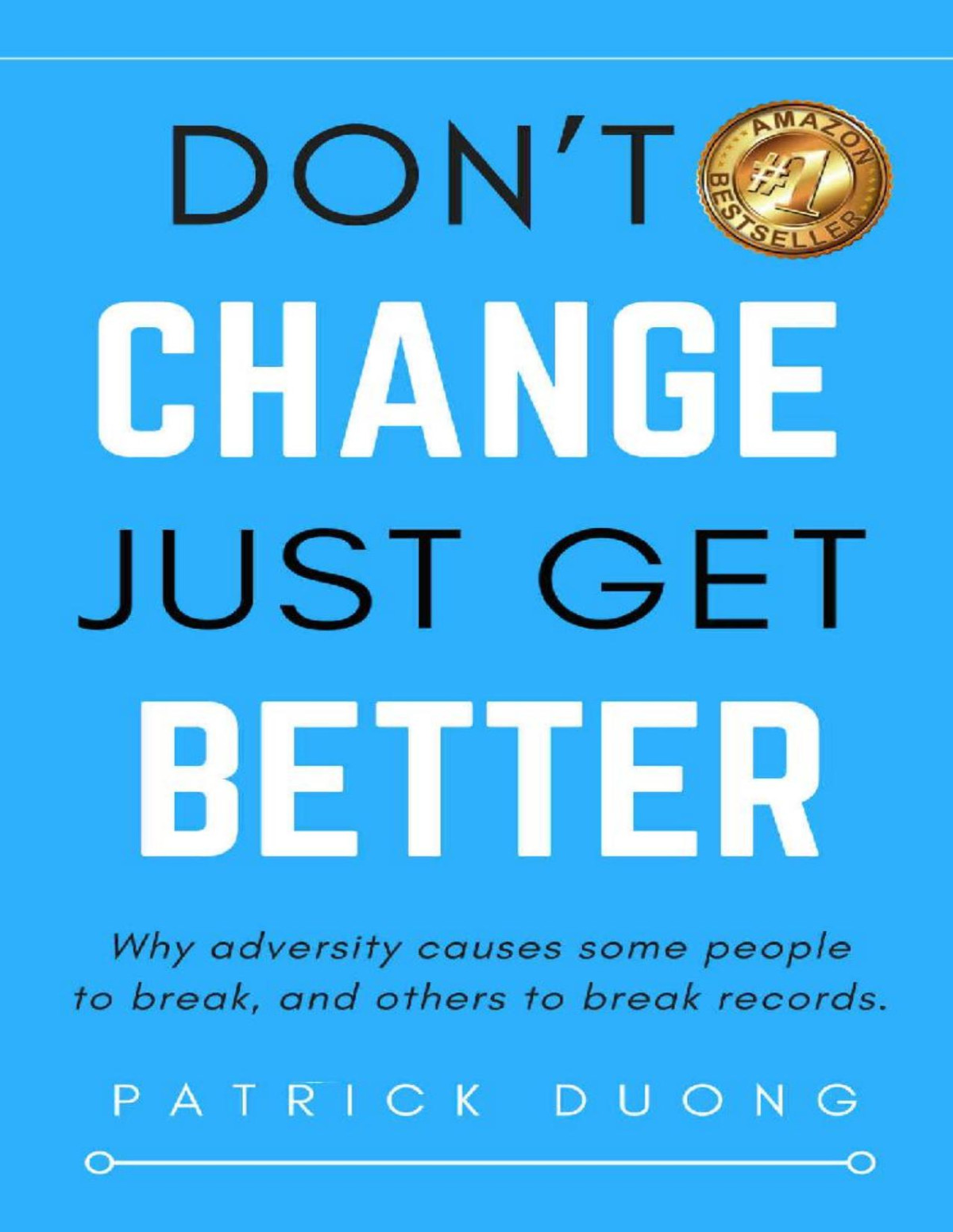 Dont Change Just Get Better Why Adversity Causes Some People To Break And Others To Break Records Patrick Duong