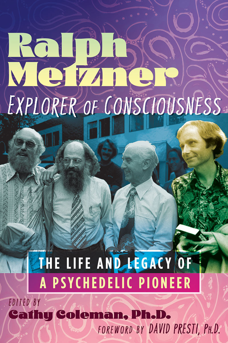 Ralph Metzner Explorer Of Consciousness The Life And Legacy Of A Psychedelic Pioneer Cathy Coleman