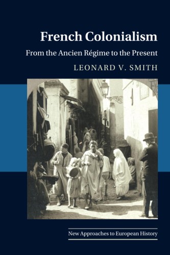 French Colonialism From The Ancien Rgime To The Present 1st Edition Leonard V Smith