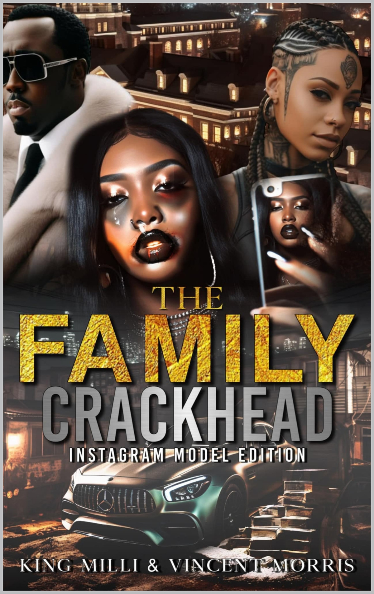 Family Crackhead 5 The Instagram Model A Relentless Journey Of No Holds Barred Sex Fifteen Minutes Of Fame Underworld Addiction And Ratchetness King Milli Vincent Morris