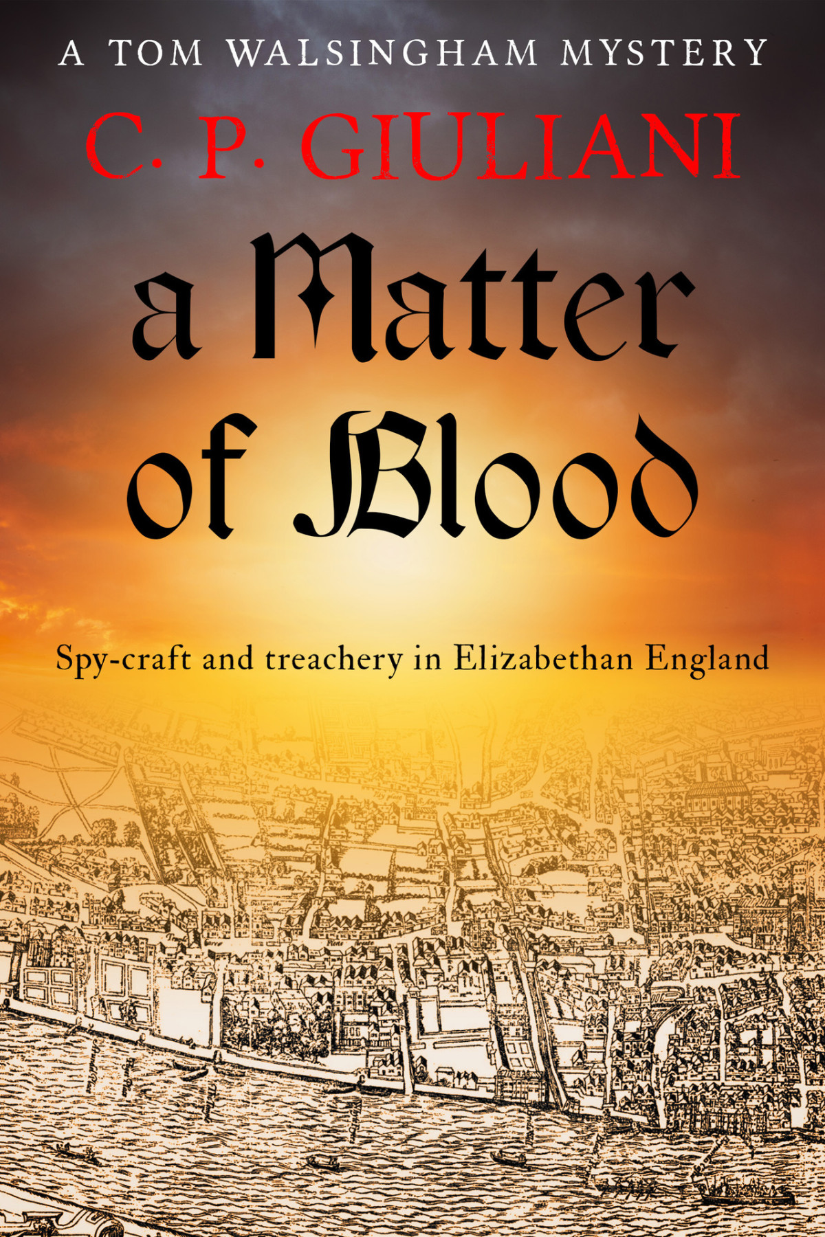 A Matter Of Blood Spycraft And Treachery In Elizabethan England Tom Walsingham Mysteries Book 6 C P Giuliani