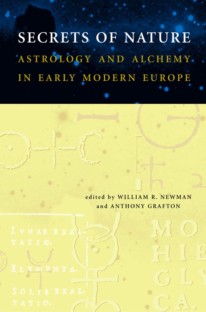 Secrets Of Nature Astrology And Alchemy In Early Modern Europe William R Newman Anthony Grafton