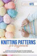 Knitting Patterns For Beginners A Stepbystep Guide To Learn The Most Amazing Knitting Stitches And Patterns In A Quick And Easy Way Sarah Kits
